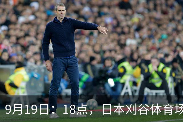 9月19日：18点，日本刈谷体育场，爱知-名古屋亚运会男足B组首轮，中国